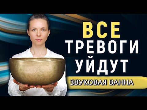 Все тревоги уйдут — Звуковая ванна от стресса и тревог • Восстановление нервной системы