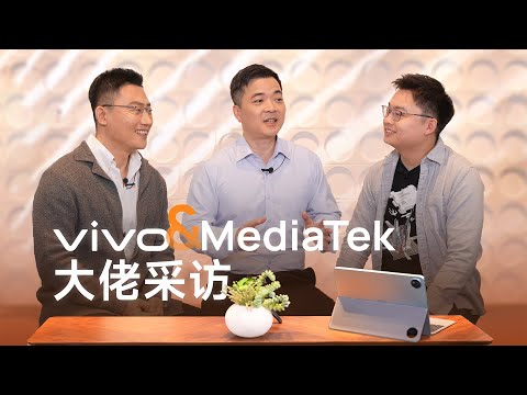 采访vivo &amp; MediaTek研发大佬：蓝厂与天玑合作背后的故事