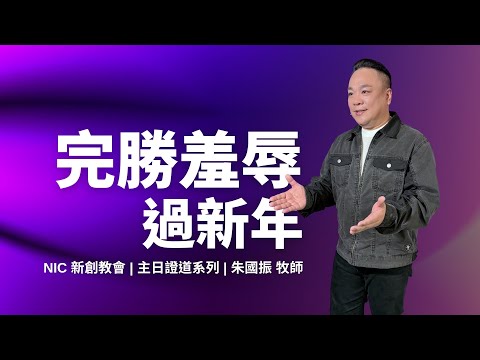 新創教會 | 完勝羞辱過新年 | 朱國振 牧師
