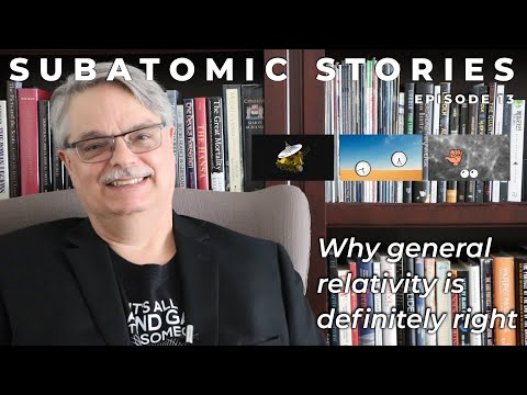 13 Subatomic Stories: Why general relativity is definitely right