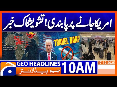 𝐓𝐫𝐮𝐦𝐩 𝐢𝐦𝐩𝐨𝐬𝐞𝐬 𝐟𝐮𝐥𝐥 𝐭𝐫𝐚𝐯𝐞𝐥 𝐛𝐚𝐧 𝐨𝐧 𝐬𝐞𝐯𝐞𝐧 𝐦𝐨𝐫𝐞 𝐜𝐨𝐮𝐧𝐭𝐫𝐢𝐞𝐬 | Geo News 10 AM Headlines | 17 Dec 2025