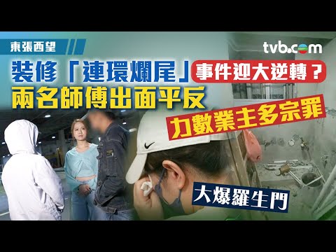 東張西望|裝修「連環爛尾」事件迎大逆轉? 兩名師傅出面平反 力數業主多宗罪
