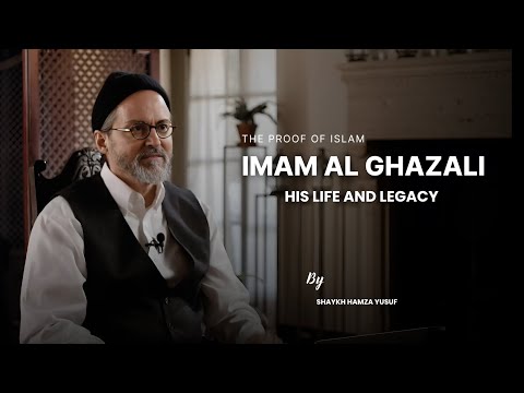 The Life and Legacy of Imam Al-Ghazali (ra) - Shaykh Hamza Yusuf