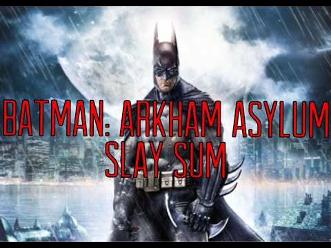 The Slay Sum - Batman: Arkham Asylum