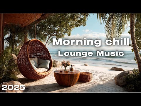 Morning Luxury Chillout | Lounge Music for Relax & Unwind | Ocean View Vibes 2025