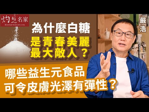 嚴浩：為什麼白糖是青春美麗最大敵人？哪些益生元食品可令皮膚光澤有彈性？ 《嚴浩養生錦囊》（2022-10-17）