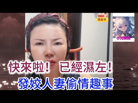 快來啦！已經濕左，發姣人妻偷情趣事！#小元姐姐 #小圓姐姐情感分享