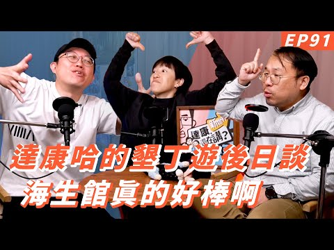 EP91|意外的海生館之旅【#達康還在講-新世界】