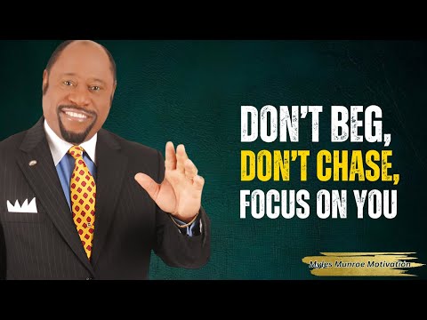 DON’T BEG, DON’T CHASE, JUST FOCUS ON YOU | DR MYLES MUNROE MOTIVATIONAL SPEECH