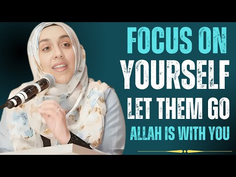 Let Them Go! Focus on Yourself and Trust Allah | Yasmin Mogahed Powerful Reminder