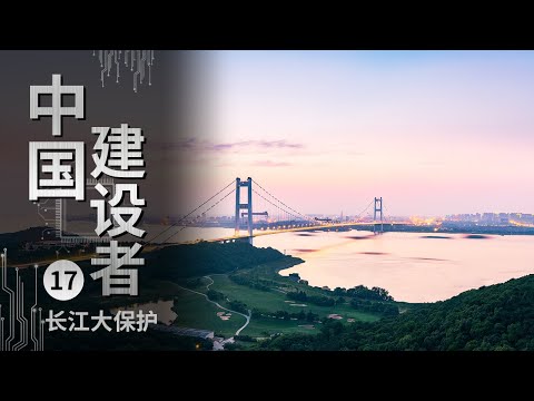 《中国建设者》长江 中国第一长河 为保护这条中华民族的母亲河 中国建设者将在上千千米的长江干流中实施一系列大胆而充满创新的工程【CCTV纪录】