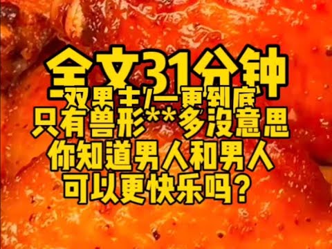 #双男主   只有兽形**多没意思，你知道男人和男人可以更快乐吗？                                             #一口气看完#完结文#男男