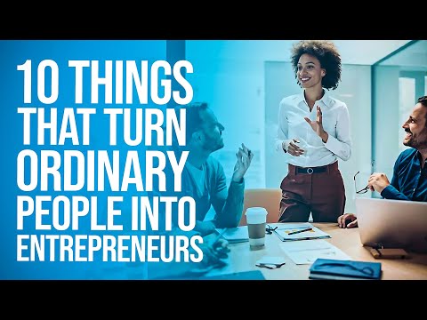 10 Things That Turn Ordinary People Into Entrepreneurs