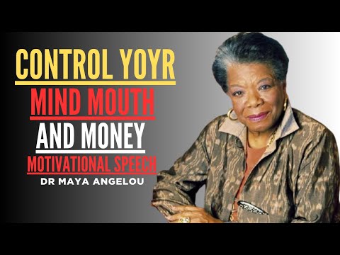 “CONTROL YOUR MOUTH, MOOD, MONEY AND MIND | Maya Angelou”