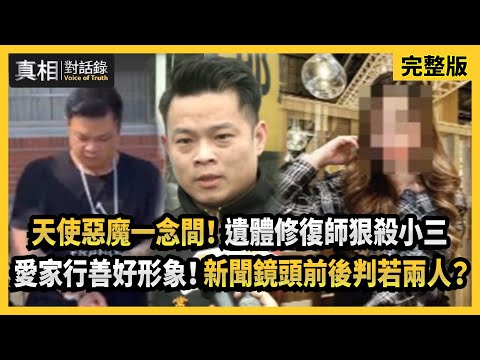 【真相對話錄】天使惡魔一念間！遺體修復師狠殺小三　愛家行善好形象！新聞鏡頭前後判若兩人？