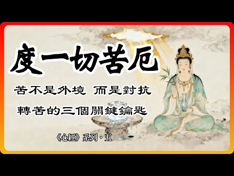何謂「度一切苦厄」：苦不是外境，而是對抗；轉苦的三個關鍵鈅匙！【心經系列·五】