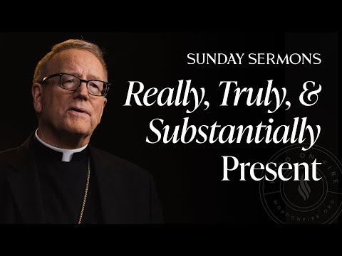 Really, Truly, and Substantially Present - Bishop Barron's Sunday Sermon