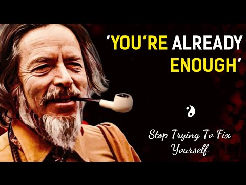Alan Watts : You are already enough, stop trying to fix yourself