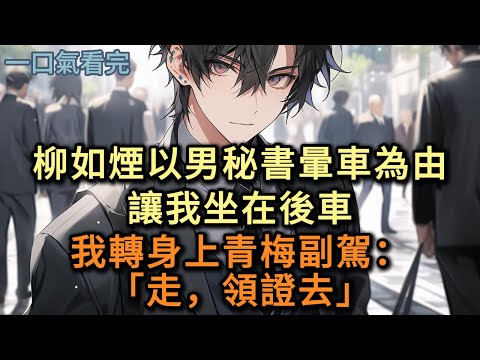 柳如煙以秘書暈車為由，讓我坐在後車，我轉身上了青梅的副駕：「走，領證去」#小说 #爽文