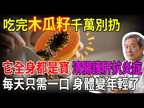 吃完木瓜籽千萬別扔，它全身都是寶，清腸護肝抗炎症，每天只需一口，身體變年輕了！