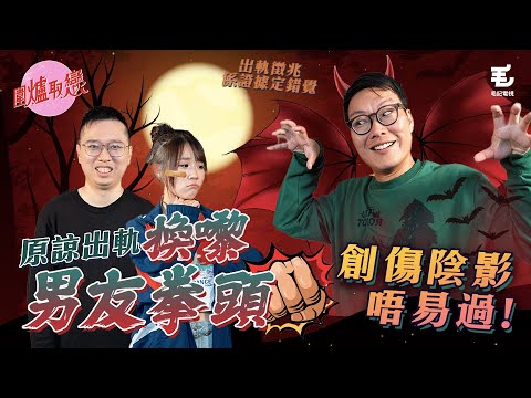 22/5《圍爐取戀》 原諒出軌、換嚟男友拳頭，創傷陰影唔易過！