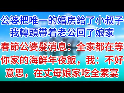 公婆把唯一的婚房給了小叔子，我轉頭帶着老公回了娘家，春節公婆髮消息：全家都在等你家的海鮮年夜飯，我：不好意思，在丈母娘家吃全素宴。#聆聽半生#為人處世#家庭#婚姻#現實情感#生活經驗#情感故事