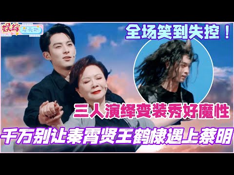 千万别让秦霄贤王鹤棣遇上蔡明！三人合体演绎变装秀好魔性 全场笑到失控！#秦霄贤 #王鹤棣 #蔡明 #你好星期六 #搞笑 #综艺