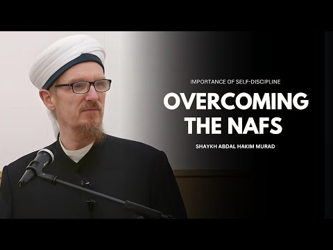 Overcoming the Nafs: The Struggle for Spiritual Growth -- Shaykh Abdal Hakim Murad