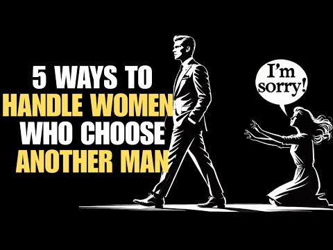 5 WAYS TO HANDLE WOMEN WHO CHOOSE ANOTHER MAN | STOICISM