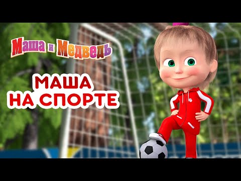 Маша и Медведь 👱‍♀️👧 Маша на спорте! ⚽🏅 Коллекция лучших спортивных серий про Машу 🎬