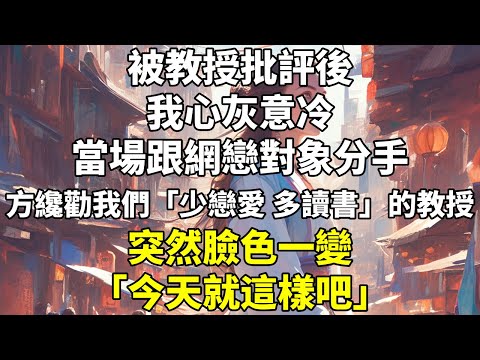 被教授批評後,我心灰意冷。當場跟網戀對象分手。 #言情 #現實情感 #學霸 #校園 #甜寵 #暗戀 #先虐後甜 #現代