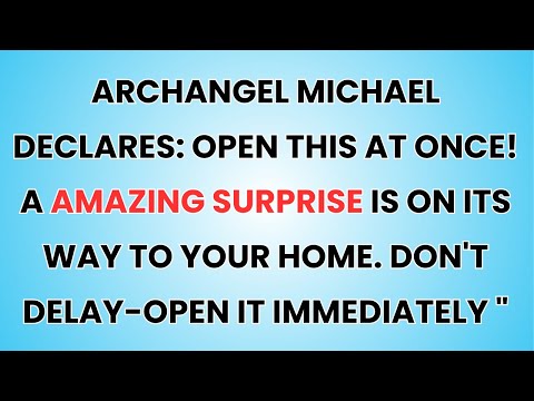 🧿 Archangel Michael declares: Open this at once! A Amazing surprise is on its way to your home...