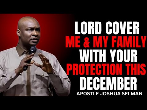 December Protection Prayer — “Father, Cover Me & My Family!” | Apostle Joshua Selman