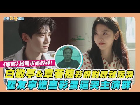 【撩星聞】《難哄》結局求婚封神！白敬亭&章若楠彩排對視就落淚  瞿友寧驚喜彩蛋逼哭主演群