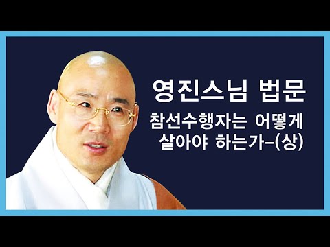 영진스님 - 참선수행자는 어떻게 살아야 하는가 - (상)