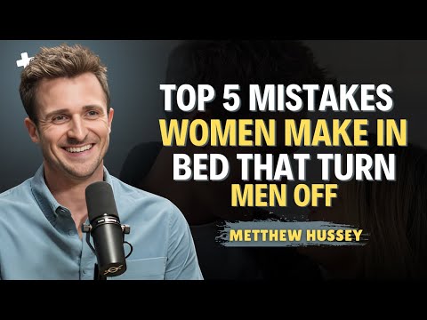 Top 5 Mistakes Women Make in Bed That Turn Men Off || Matthew Hussey || Dating Advice
