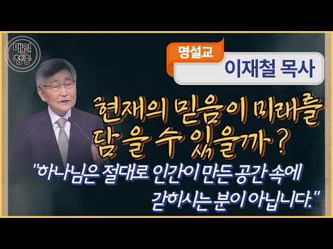 이재철 목사 | 현재의 믿음이 미래를 담을 수 있을까? (고전 3:16-17): 하나님은 절대로 인간이 만든 공간 속에 갇히시는 분이 아닙니다.