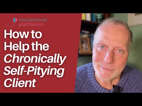 How to Help the Chronically Self-Pitying Client
