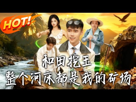 《和田挖玉，整個河床都是我的礦場》第1~108集【高清完结合集】丨#盛世短剧 #短剧 #都市 #逆袭 #搞笑 #系统 #修仙 #爱情 #甜宠 #drama #穿越 #重生 #短劇