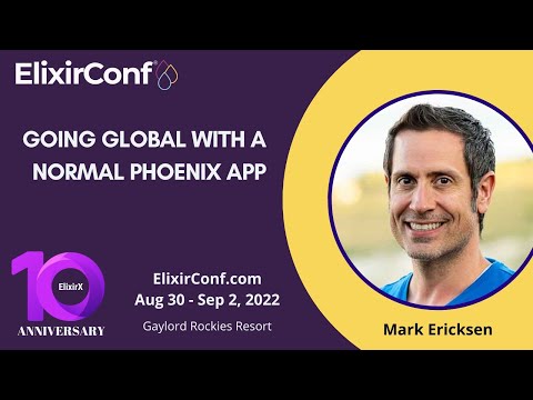 ElixirConf 2022 - Mark Ericksen - Going Global with a Normal Phoenix App