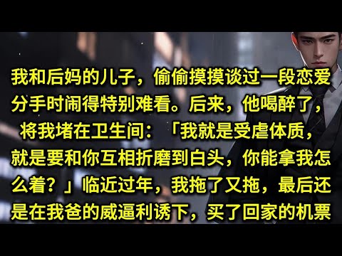 我和后妈的儿子，偷偷摸摸谈过一段恋爱。分手时闹得特别难看。后来，他喝醉了，将我堵在卫生间：「我就是受虐体质，就是要和你互相折磨到白头，能拿我怎样」临近过年我拖了又拖，最后在我爸的威逼下，买了回家的机票