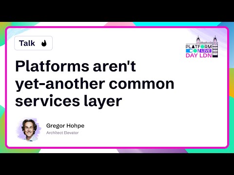 Platforms aren't yet-another common services layer - Gregor Hohpe | PlatformCon 2025