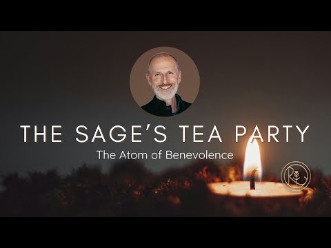 The Sage's Tea Party with Richard Rudd - Part Three - The Atom of Benevolence