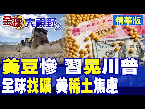 中國停買美國黃豆?習近平戲弄川普!美"全球找礦"白忙一場 北京重要性難撼動!西方"稀土焦慮"困境|【全球大視野】精華版 @全球大視野Global_Vision