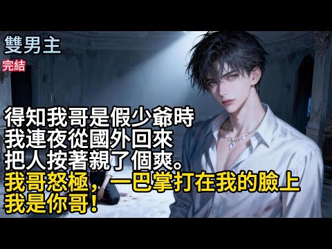 【一口氣看完】#BL得知我哥是假少爺時，我連夜從國外回來，把人按著親了個爽。我哥怒極，一巴掌打在我的臉上我是你哥!#小说