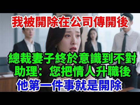 我被開除在公司傳開後，總裁妻子終於意識到不對，助理：您把情人升職後，他第一件事就是開除 #落日溫情#情感故事#花開富貴#深夜淺讀#家庭矛盾#爽文#完結