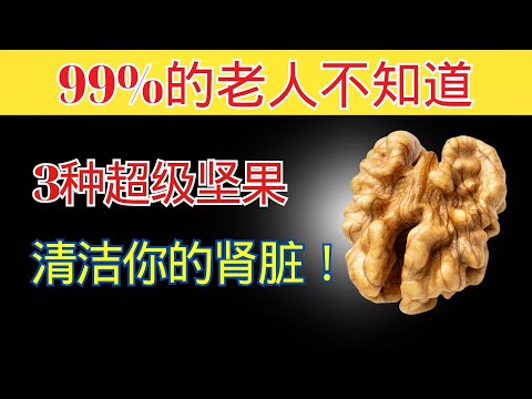 肾脏清洁？三种坚果老人一定要吃，三种绝对不能碰！