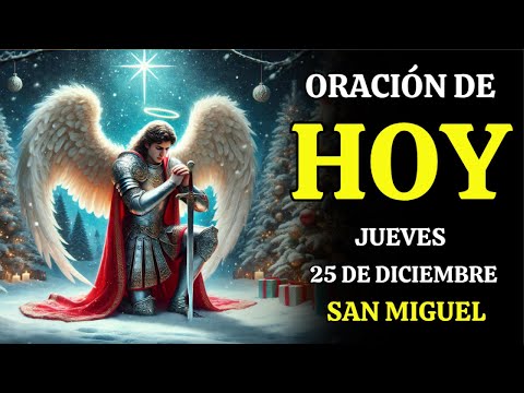 ORACIÓN ESPECIAL DE NAVIDAD DE HOY 25 DE DICIEMBRE* SAN MIGUEL – REZA CONMIGO