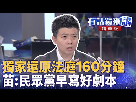 獨家還原法庭160分鐘　苗：民眾黨早寫好劇本｜邱明玉 苗博雅 陳柏惟｜吳安琪｜【#有話鏡來講】20250521