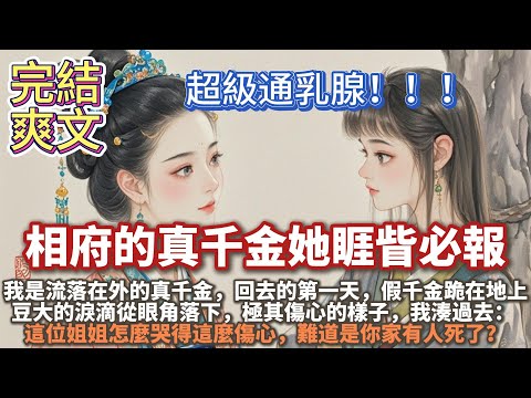 完結通乳腺爽文:相府的真千金她睚眥必報。我是相府流落在外的真千金。被接回去的第一天,假千金跪在地上,豆大的淚滴從眼角落下,極其傷心。還沒等她開口我湊過去:這位姐姐怎麼哭得這麼傷心,難道是你家有人死了?